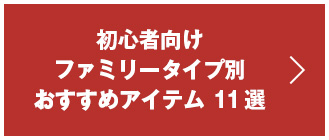 初心者向け  ファミリータイプ別おすすめアイテム